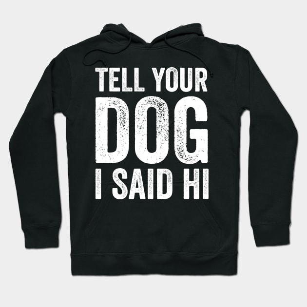 Tell Your Dog I Said Hi Hoodie by Saimarts